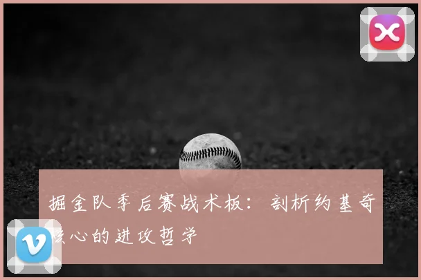 掘金队季后赛战术板:剖析约基奇核心的进攻哲学