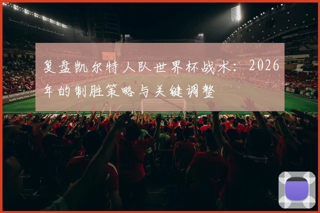 复盘凯尔特人队世界杯战术:2026年的制胜策略与关键调整