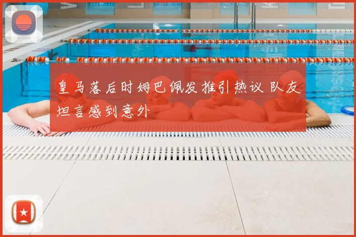 皇马落后时姆巴佩发推引热议 队友坦言感到意外